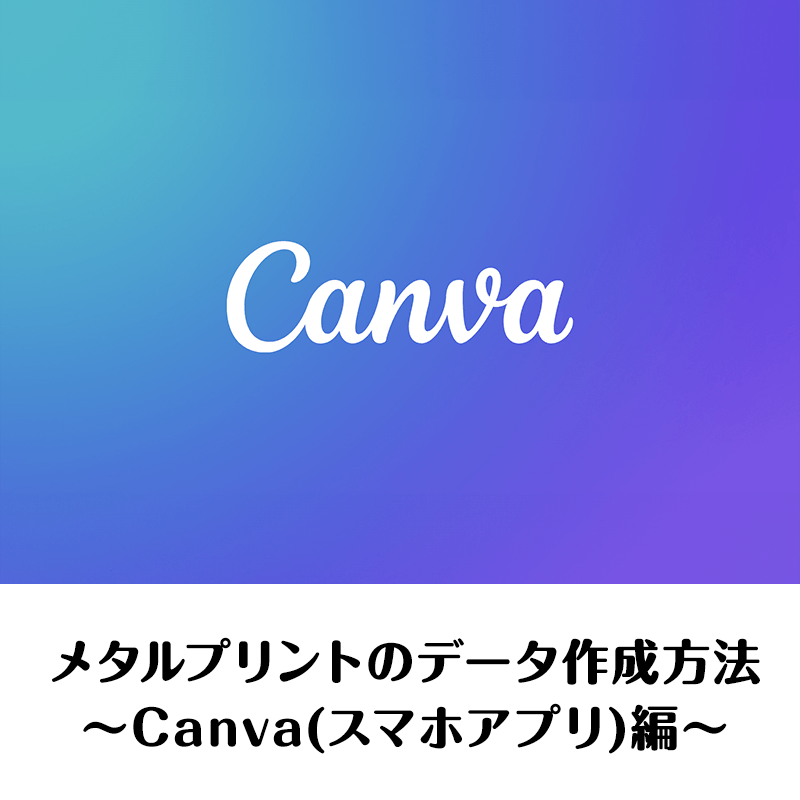 メタルプリントのデータ作成方法~Canva(スマホアプリ)編~